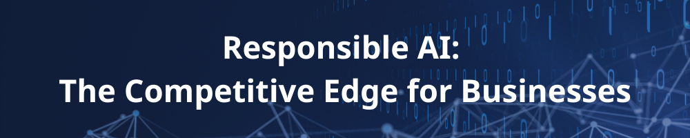 Responsible AI: The Competitive Edge for Business Leaders