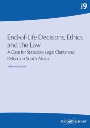 End-of-Life Decisions, Ethics and the Law. A Case for Statutory Legal Clarity and Reform in South Africa